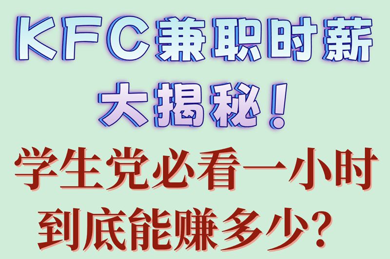 学生党必看:KFC兼职一个小时多少钱?三天入职教程公开