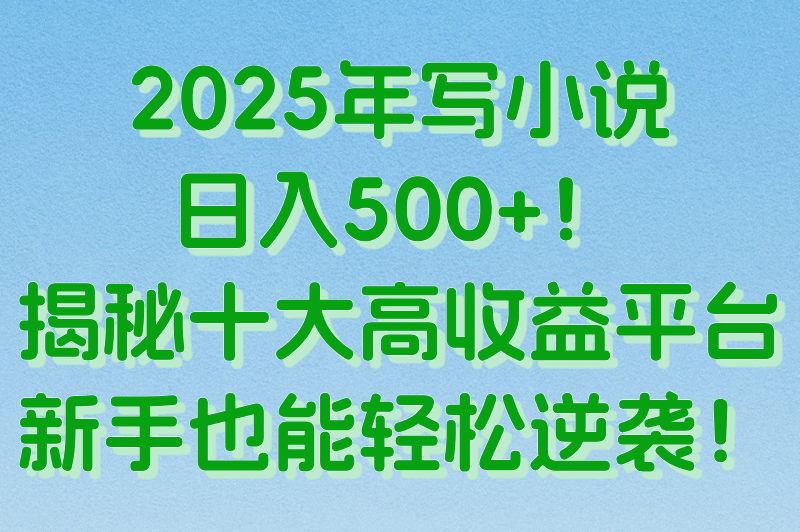 2025写小说赚钱的软件TOP10：番茄&#x2F;晋江&#x2F;起点领衔，日入500+攻略
