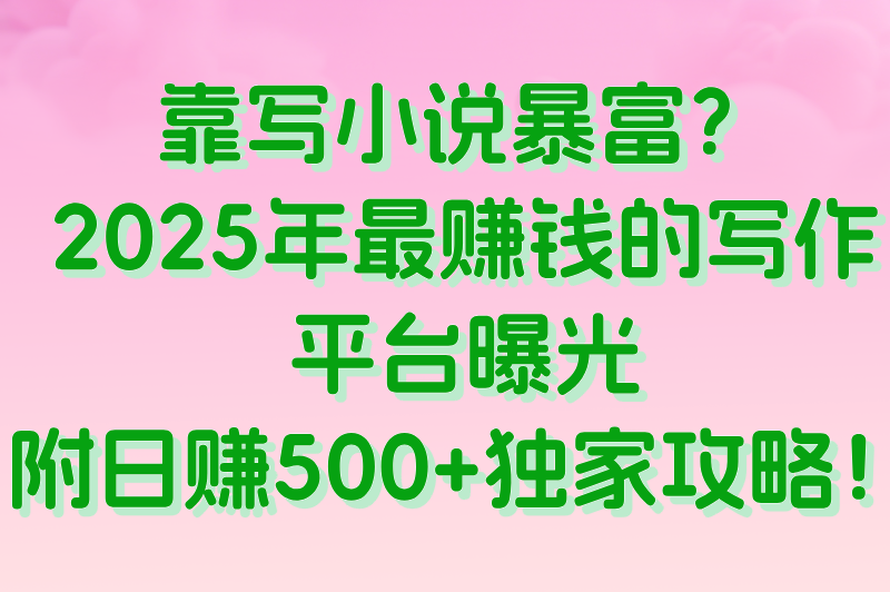 2025写小说赚钱的软件TOP10：番茄&#x2F;晋江&#x2F;起点领衔，日入500+攻略