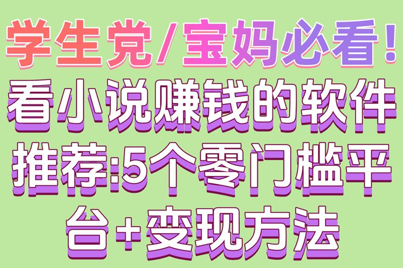 学生党&amp;#x2F;宝妈必看!看小说赚钱的软件推荐:5个零门槛平台+变现方法