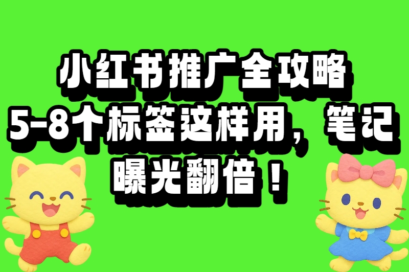 怎么在小红书上做推广？解锁5个爆款逻辑，让笔记从0到10万+曝光