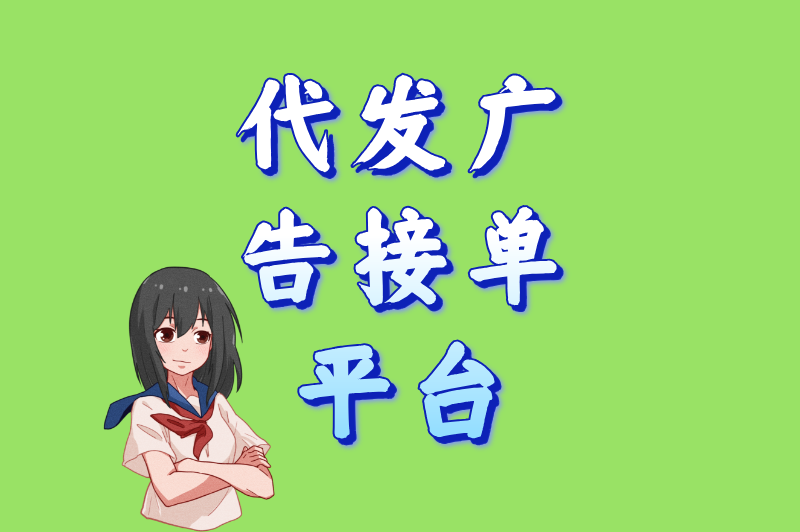 代发广告接单平台大公开!这5个渠道,甲方排队找你合作! 代发广告接单平台大公开!这5个渠道,甲方排队找你合作!