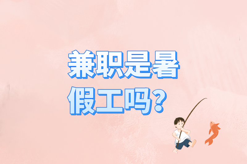 官方解释来了！兼职是暑假工吗？一文说清区别+避坑指南