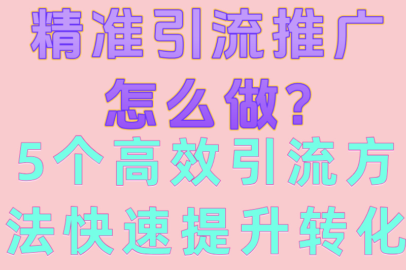 精准引流推广怎么做?5个高效引流方法快速提升转化(1)