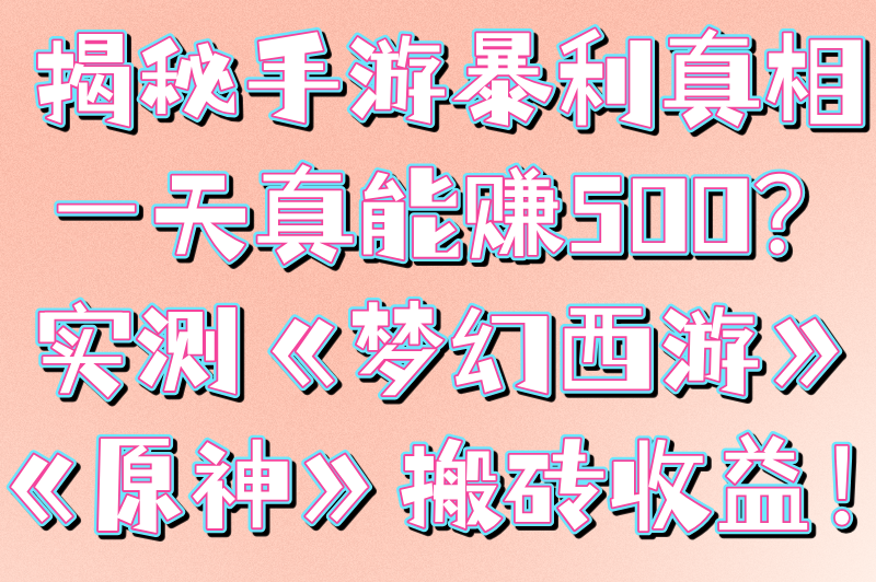手游一天能赚100到500的游戏是真的吗?揭秘原神&amp;#x2F;梦幻西游真实收益(1)