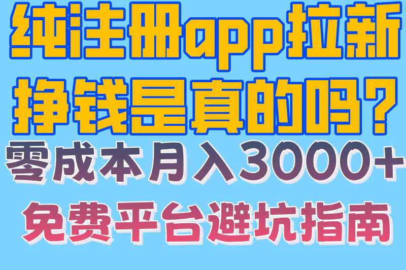 纯注册app拉新挣钱是真的吗?零成本月入3000+免费平台避坑指南(1) 纯注册app拉新挣钱是真的吗?零成本月入3000+免费平台避坑指南(1)