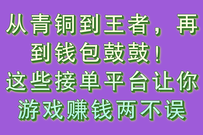 游戏自己接单的平台有哪些?这6个接单平台助你轻松实现技能变现(1) 游戏自己接单的平台有哪些?这6个接单平台助你轻松实现技能变现(1)