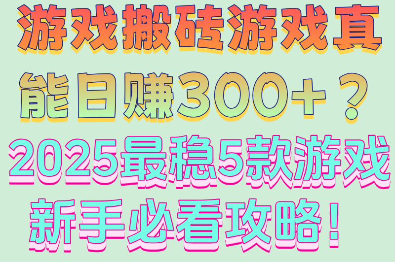 2025游戏搬砖游戏排行榜:日赚300+的5款高收益手游实测(2) 2025游戏搬砖游戏排行榜:日赚300+的5款高收益手游实测(2)