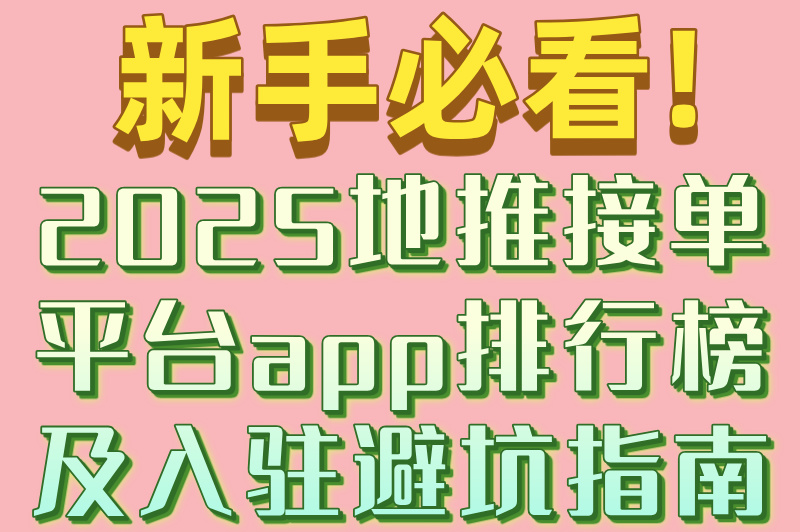 ‌新手必看!2025地推接单平台app排行榜及入驻避坑指南(1)