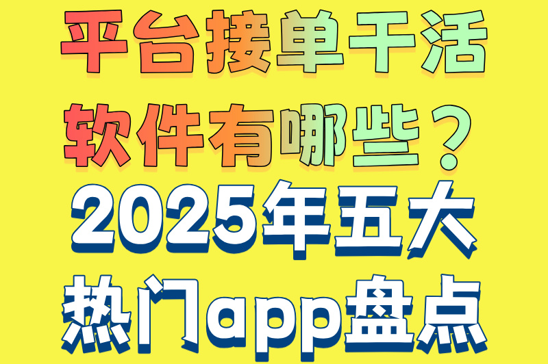 平台接单干活软件有哪些?2025年五大热门app盘点(1)