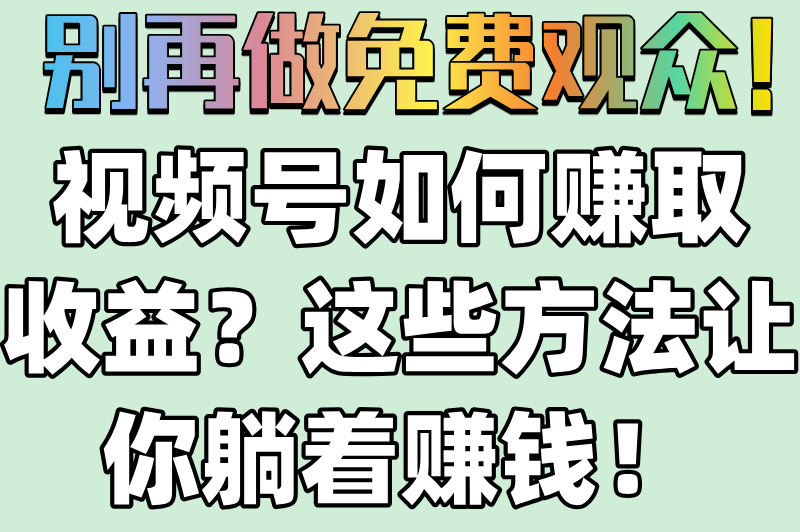 0粉丝也能做!视频号如何赚取收益?4个变现方式大公开!(2) 0粉丝也能做!视频号如何赚取收益?4个变现方式大公开!(2)