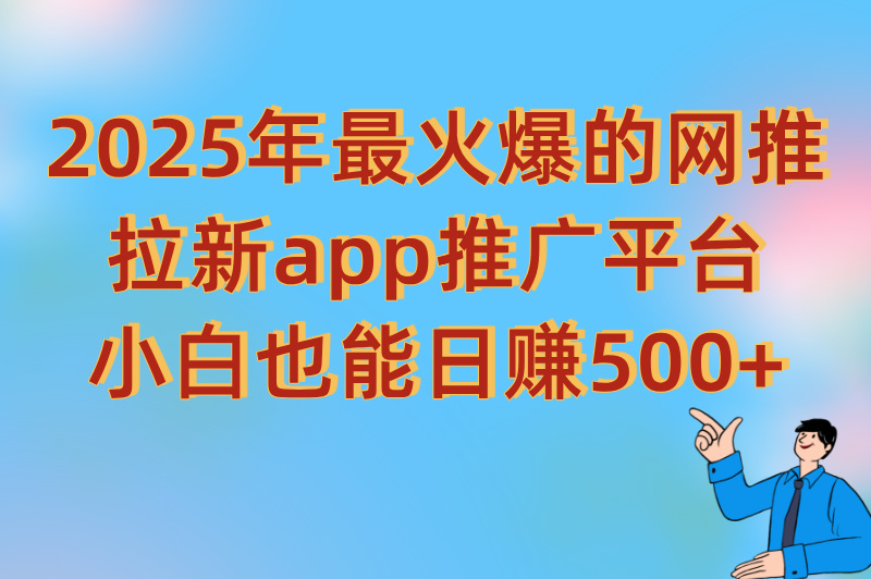 网推拉新app推广平台有哪些?2025年不可错过的6个APP拉新推广平台(2) 网推拉新app推广平台有哪些?2025年不可错过的6个APP拉新推广平台(2)
