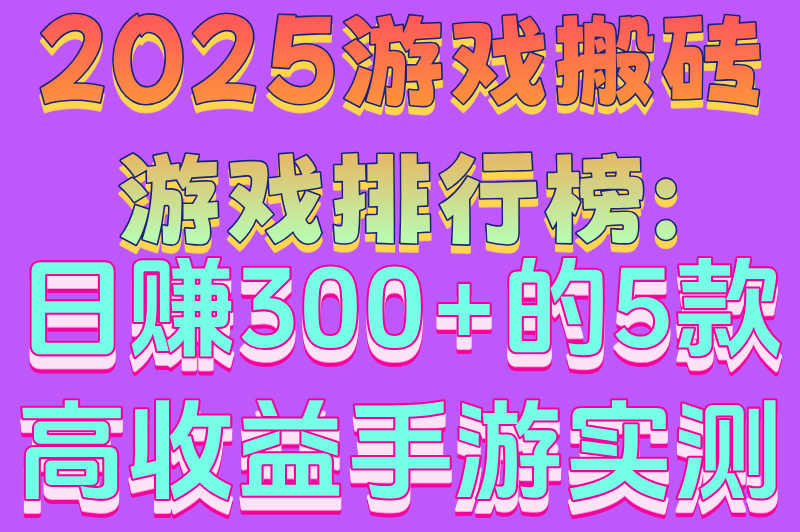 2025游戏搬砖游戏排行榜:日赚300+的5款高收益手游实测(1) 2025游戏搬砖游戏排行榜:日赚300+的5款高收益手游实测(1)