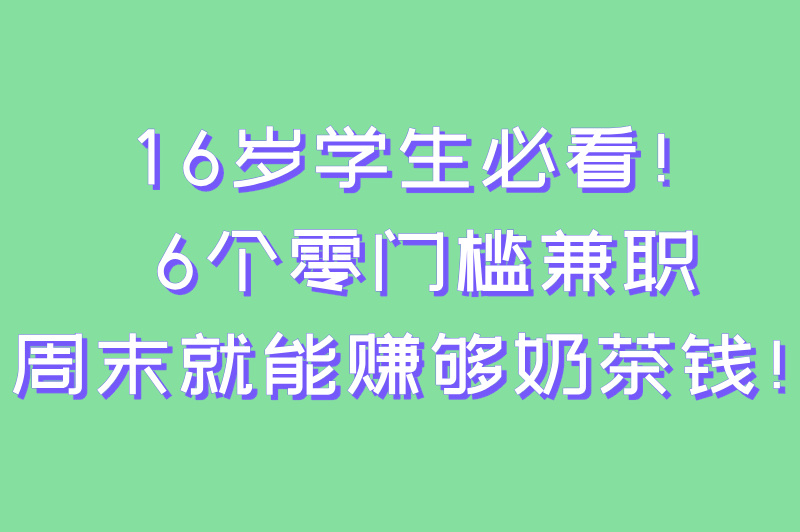 适合16岁学生做的兼职大盘点,这6个兼职让你轻松拥有小金库(1)