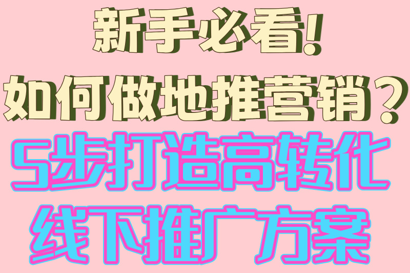 新手必看!如何做地推营销?5步打造高转化线下推广方案(1)