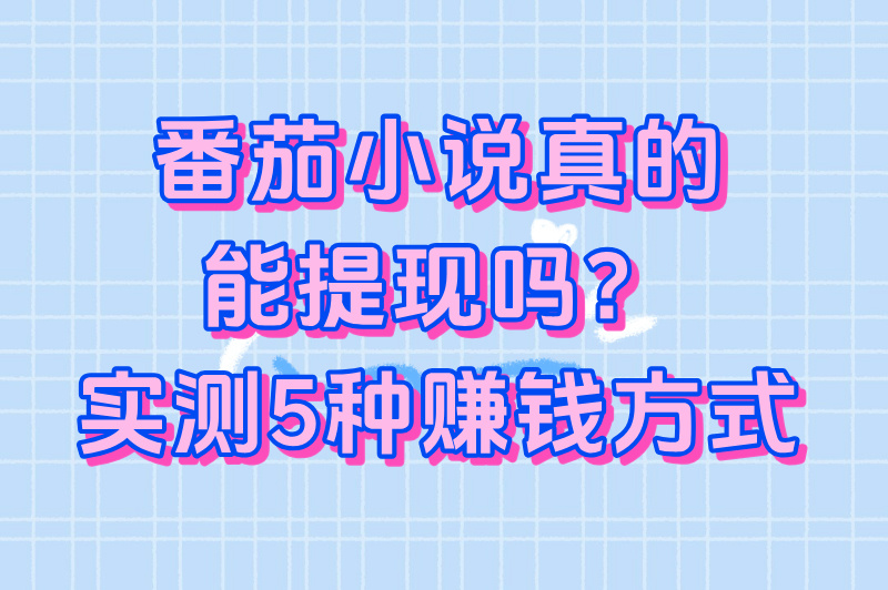 番茄小说真的能赚钱吗?5种赚钱方式+日入500+案例拆解(1)